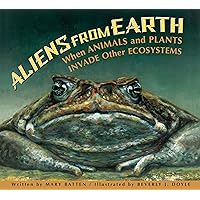 Aliens from Earth: When Animals and Plants Invade Other Ecosystems Aliens from Earth: When Animals and Plants Invade Other Ecosystems Paperback Hardcover