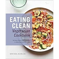 Eating Clean Vegetarian Cookbook: 85 Easy, Plant-Based Recipes to Help You Feel Your Best Eating Clean Vegetarian Cookbook: 85 Easy, Plant-Based Recipes to Help You Feel Your Best Paperback Kindle