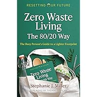 Zero Waste Living, The 80/20 Way: The Busy Person’s Guide To A Lighter Footprint (Volume 4) (Resetting Our Future, 4) Zero Waste Living, The 80/20 Way: The Busy Person’s Guide To A Lighter Footprint (Volume 4) (Resetting Our Future, 4) Paperback Kindle