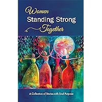 Women Standing Strong Together: A collection of stories with soul purpose Women Standing Strong Together: A collection of stories with soul purpose Kindle Paperback