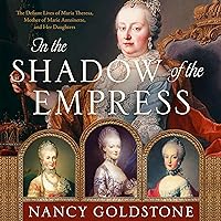 In the Shadow of the Empress: The Defiant Lives of Maria Theresa, Mother of Marie Antoinette, and Her Daughters In the Shadow of the Empress: The Defiant Lives of Maria Theresa, Mother of Marie Antoinette, and Her Daughters Audible Audiobook Kindle Paperback Hardcover Audio CD