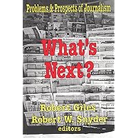 What's Next?: The Problems and Prospects of Journalism (Media Studies Series) What's Next?: The Problems and Prospects of Journalism (Media Studies Series) Kindle Hardcover Paperback