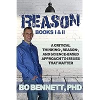 Reason: Books I & II: A Critical Thinking-, Reason-, and Science-based Approach to Issues That Matter (Dr. Bo's Critical Thinking Series) Reason: Books I & II: A Critical Thinking-, Reason-, and Science-based Approach to Issues That Matter (Dr. Bo's Critical Thinking Series) Kindle Paperback Audible Audiobook Hardcover