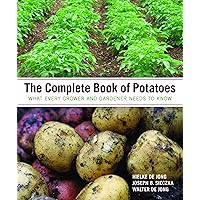 The Complete Book of Potatoes: What Every Grower and Gardener Needs to Know The Complete Book of Potatoes: What Every Grower and Gardener Needs to Know Hardcover