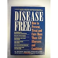 Disease Free: How to Prevent, Treat and Cure More Than 150 Illnesses and Conditions Disease Free: How to Prevent, Treat and Cure More Than 150 Illnesses and Conditions Hardcover Mass Market Paperback
