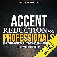 Accent Reduction for Professionals: How to Eliminate Your Accent to Sound More American Accent Reduction for Professionals: How to Eliminate Your Accent to Sound More American Audible Audiobook Kindle Paperback