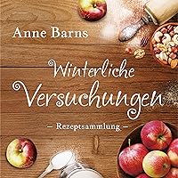 Winterliche Versuchungen - Rezeptsammlung (German Edition)