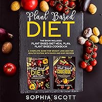 Plant Based Diet: This Book Includes: Plant Based Diet Meal Plan, Plant Based Cookbook: A Complete Guide for Weight Loss and for Healthy Eating with Quick and Easy Recipes Plant Based Diet: This Book Includes: Plant Based Diet Meal Plan, Plant Based Cookbook: A Complete Guide for Weight Loss and for Healthy Eating with Quick and Easy Recipes Audible Audiobook Hardcover Paperback