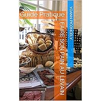 Faire son pain au levain: Guide Pratique (French Edition)