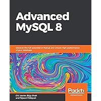 Advanced MySQL 8: Discover the full potential of MySQL and ensure high performance of your database Advanced MySQL 8: Discover the full potential of MySQL and ensure high performance of your database Kindle Paperback