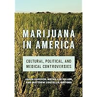 Marijuana in America: Cultural, Political, and Medical Controversies Marijuana in America: Cultural, Political, and Medical Controversies Hardcover Kindle