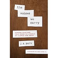 The Voices We Carry: Finding Your One True Voice in a World of Clamor and Noise The Voices We Carry: Finding Your One True Voice in a World of Clamor and Noise Paperback Audible Audiobook Kindle