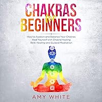 Chakras for Beginners: How to Awaken and Balance Your Chakras and Heal Yourself with Chakra Healing, Reiki Healing and Guided Meditation Chakras for Beginners: How to Awaken and Balance Your Chakras and Heal Yourself with Chakra Healing, Reiki Healing and Guided Meditation Audible Audiobook Kindle Hardcover Paperback