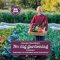 Charles Dowding’s No Dig Gardening: Course 1: From Weeds to Vegetables Easily and Quickly Charles Dowding’s No Dig Gardening: Course 1: From Weeds to Vegetables Easily and Quickly Audible Audiobook Hardcover