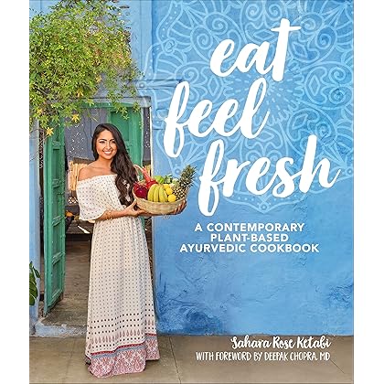 Eat Feel Fresh: A Contemporary, Plant-Based Ayurvedic Cookbook