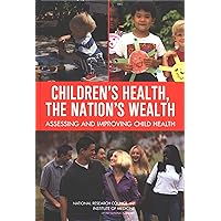 Children's Health, the Nation's Wealth: Assessing and Improving Child Health Children's Health, the Nation's Wealth: Assessing and Improving Child Health Kindle Hardcover