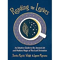 Reading the Leaves: An Intuitive Guide to the Ancient Art and Modern Magic of Tea Leaf Divination