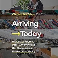 Arriving Today: From Factory to Front Door - Why Everything Has Changed About How and What We Buy Arriving Today: From Factory to Front Door - Why Everything Has Changed About How and What We Buy Audible Audiobook Hardcover Kindle Audio CD