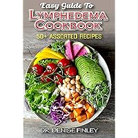 Easy Guide To Lymphedema Cookbook: 50+ Assorted, Homemad and easy to prepare recipes for managing and preventing lymphedema! Easy Guide To Lymphedema Cookbook: 50+ Assorted, Homemad and easy to prepare recipes for managing and preventing lymphedema! Kindle Paperback