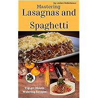 Mastering Lasagnas and Spaghetti: Top 40+ Mouth-Watering Lasagna and Spaghetti Recipes Mastering Lasagnas and Spaghetti: Top 40+ Mouth-Watering Lasagna and Spaghetti Recipes Kindle