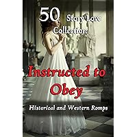 Instructed to Obey (50 Story Love Collection of Historical and Western Romps) Instructed to Obey (50 Story Love Collection of Historical and Western Romps) Kindle