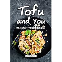 Tofu and You: 25 Healthy Tofu Recipes Tofu and You: 25 Healthy Tofu Recipes Kindle Paperback