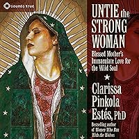 Untie the Strong Woman: Blessed Mother's Immaculate Love for the Wild Soul Untie the Strong Woman: Blessed Mother's Immaculate Love for the Wild Soul Audible Audiobook Paperback Kindle Hardcover Audio CD