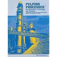 Pulping Processes: Mill Operations, Technology and Practices : Selected Articles from the Periodical : Pulp & Paper (Pulp & Paper Focus Book)