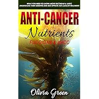 Anti-cancer Nutrients: Fucoidan & AHCC: What you need to know about Fucoidan & AHCC - Understand their benefits and side effects for cancer treatment Anti-cancer Nutrients: Fucoidan & AHCC: What you need to know about Fucoidan & AHCC - Understand their benefits and side effects for cancer treatment Kindle Paperback