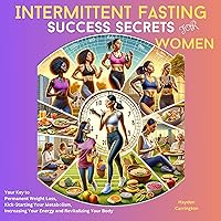 Intermittent Fasting Success Secrets for Women: Your Key to Permanent Weight Loss, Kick-Starting Your Metabolism, Increasing Your Energy, and Revitalizing Your Body Intermittent Fasting Success Secrets for Women: Your Key to Permanent Weight Loss, Kick-Starting Your Metabolism, Increasing Your Energy, and Revitalizing Your Body Audible Audiobook Paperback Kindle Hardcover