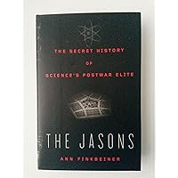 The Jasons: The Secret History of Science's Postwar Elite The Jasons: The Secret History of Science's Postwar Elite Hardcover Kindle Paperback