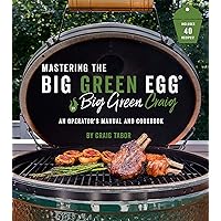 Mastering the Big Green Egg® by Big Green Craig: An Operator's Manual and Cookbook Mastering the Big Green Egg® by Big Green Craig: An Operator's Manual and Cookbook Paperback Kindle