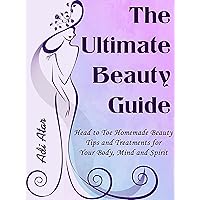 The Ultimate Beauty Guide: Head to Toe Homemade Beauty Tips & Treatments For Your Body, Mind and Spirit - Hundreds of DIY Natural Beauty Recipes The Ultimate Beauty Guide: Head to Toe Homemade Beauty Tips & Treatments For Your Body, Mind and Spirit - Hundreds of DIY Natural Beauty Recipes Kindle Paperback