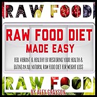 Raw Food Diet Made Easy: Feel Vibrant And Healthy By Restoring Your Health And Eating An All Natural Raw Food Diet For Weight Loss (Green Smoothies for Health, Super Foods, Whole Foods) Raw Food Diet Made Easy: Feel Vibrant And Healthy By Restoring Your Health And Eating An All Natural Raw Food Diet For Weight Loss (Green Smoothies for Health, Super Foods, Whole Foods) Audible Audiobook Kindle