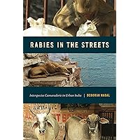 Rabies in the Streets: Interspecies Camaraderie in Urban India (Animalibus: Of Animals and Cultures Book 16) Rabies in the Streets: Interspecies Camaraderie in Urban India (Animalibus: Of Animals and Cultures Book 16) Kindle Hardcover Paperback