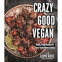 Crazy Good Vegan: Simple, Frugal Recipes for Flavor-Packed Home Cooking Crazy Good Vegan: Simple, Frugal Recipes for Flavor-Packed Home Cooking Paperback Kindle