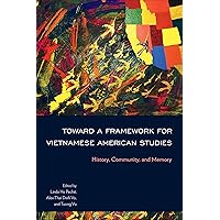 Toward a Framework for Vietnamese American Studies: History, Community, and Memory Toward a Framework for Vietnamese American Studies: History, Community, and Memory Kindle Paperback Hardcover