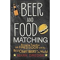 Beer and Food Matching: Bringing together the finest food and the best craft beers in the world Beer and Food Matching: Bringing together the finest food and the best craft beers in the world Hardcover Kindle