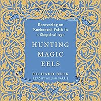 Hunting Magic Eels: Recovering an Enchanted Faith in a Skeptical Age
