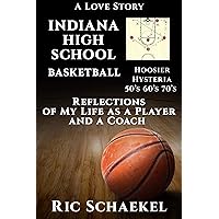 Indiana High School Basketball Hoosier Hysteria 50's 60's 70's : Reflections of My Life as a Player and a Coach Indiana High School Basketball Hoosier Hysteria 50's 60's 70's : Reflections of My Life as a Player and a Coach Kindle Paperback