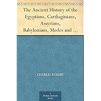 The Ancient History of the Egyptians, Carthaginians, Assyrians, Babylonians, Medes and Persians, Macedonians and Grecians (Vol. 1 of 6) The Ancient History of the Egyptians, Carthaginians, Assyrians, Babylonians, Medes and Persians, Macedonians and Grecians (Vol. 1 of 6) Kindle Paperback Hardcover MP3 CD Library Binding
