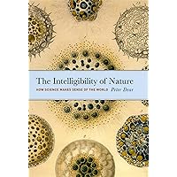 The Intelligibility of Nature: How Science Makes Sense of the World (science.culture) The Intelligibility of Nature: How Science Makes Sense of the World (science.culture) Kindle Hardcover Paperback