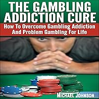 The Gambling Addiction Cure: How to Overcome Gambling Addiction and Problem Gambling for Life The Gambling Addiction Cure: How to Overcome Gambling Addiction and Problem Gambling for Life Audible Audiobook Kindle