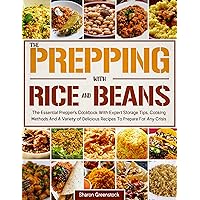 The Prepping with Rice and Beans Guide: The Essential Prepper's Cookbook with Expert Storage Tips, Cooking Methods and a Variety of Tasty Recipes To Prepare for Any Crisis. The Prepping with Rice and Beans Guide: The Essential Prepper's Cookbook with Expert Storage Tips, Cooking Methods and a Variety of Tasty Recipes To Prepare for Any Crisis. Kindle Paperback