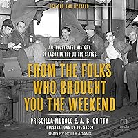 From the Folks Who Brought You the Weekend: An Illustrated History of Labor in the United States From the Folks Who Brought You the Weekend: An Illustrated History of Labor in the United States Kindle Paperback Audible Audiobook Hardcover Audio CD