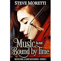 Music is Not Bound by Time: A time-slip trilogy powered by music, Book 1 (Song for a Lost Kingdom) Music is Not Bound by Time: A time-slip trilogy powered by music, Book 1 (Song for a Lost Kingdom) Kindle Audible Audiobook Hardcover Paperback