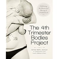 The 4th Trimester Bodies Project: Celebrating the Uncensored Beauty of Motherhood The 4th Trimester Bodies Project: Celebrating the Uncensored Beauty of Motherhood Hardcover