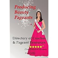 Producing Beauty Pageants: Directory of Coaches & Pageant Resources Producing Beauty Pageants: Directory of Coaches & Pageant Resources Kindle