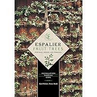 Espalier Fruit Trees For Wall, Hedge, and Pergola: Installation • Shaping • Care Espalier Fruit Trees For Wall, Hedge, and Pergola: Installation • Shaping • Care Hardcover