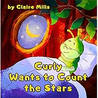 Curly Wants to Count the Stars: Bedtime Story for Kids About Caterpillar Curly Wants to Count the Stars: Bedtime Story for Kids About Caterpillar Kindle Paperback